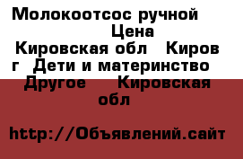 Молокоотсос ручной Phillips Avent › Цена ­ 800 - Кировская обл., Киров г. Дети и материнство » Другое   . Кировская обл.